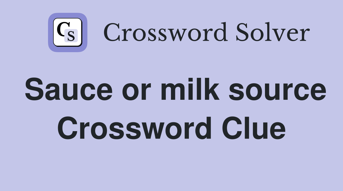 Sauce or milk source Crossword Clue Answers Crossword Solver